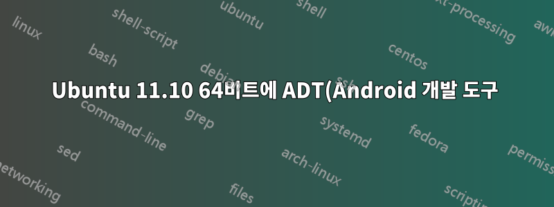 Ubuntu 11.10 64비트에 ADT(Android 개발 도구)를 사용하여 Eclipse를 어떻게 설치할 수 있습니까?