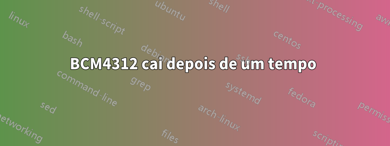 BCM4312 cai depois de um tempo