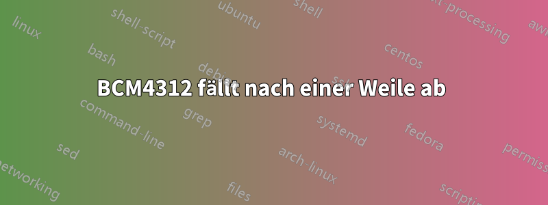 BCM4312 fällt nach einer Weile ab