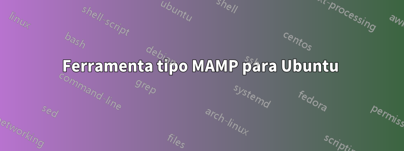 Ferramenta tipo MAMP para Ubuntu