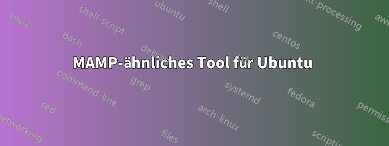 MAMP-ähnliches Tool für Ubuntu