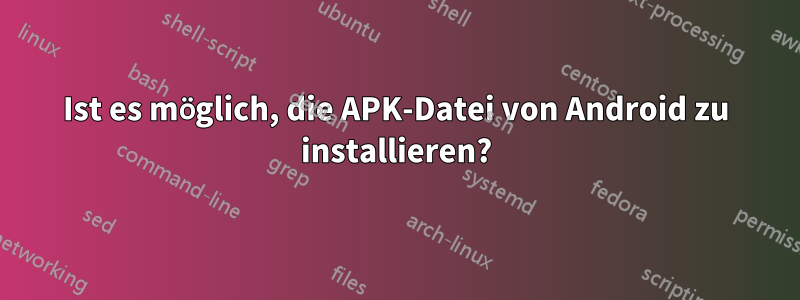 Ist es möglich, die APK-Datei von Android zu installieren?