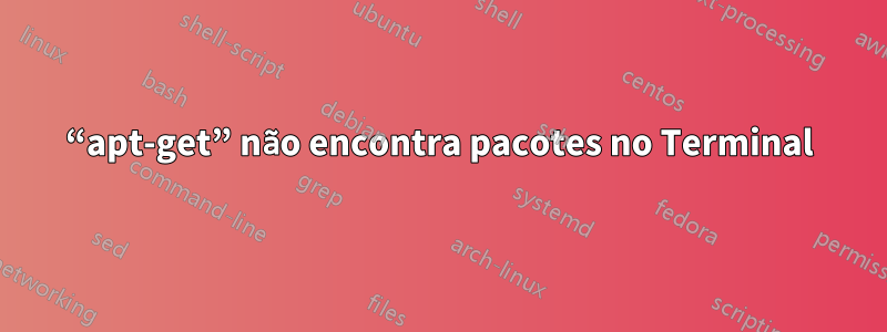 “apt-get” não encontra pacotes no Terminal