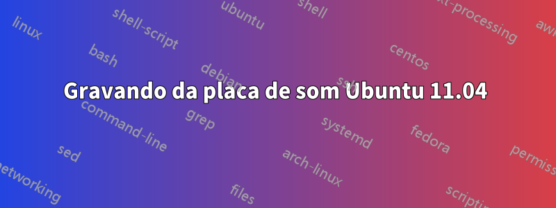 Gravando da placa de som Ubuntu 11.04