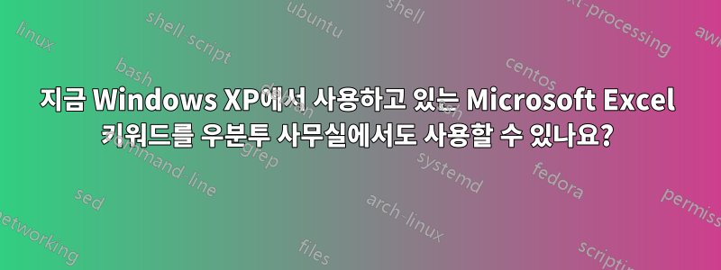 지금 Windows XP에서 사용하고 있는 Microsoft Excel 키워드를 우분투 사무실에서도 사용할 수 있나요?