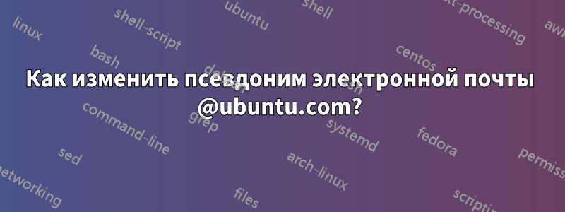 Как изменить псевдоним электронной почты @ubuntu.com?