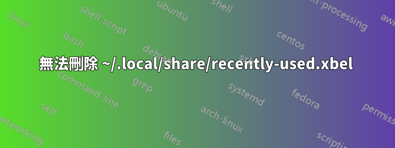 無法刪除 ~/.local/share/recently-used.xbel