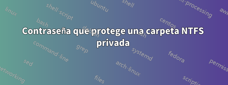 Contraseña que protege una carpeta NTFS privada
