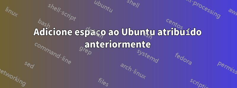 Adicione espaço ao Ubuntu atribuído anteriormente