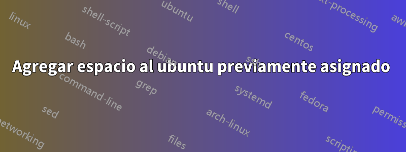 Agregar espacio al ubuntu previamente asignado