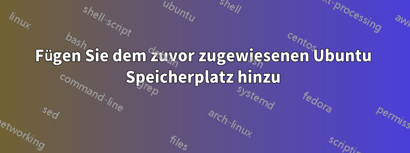 Fügen Sie dem zuvor zugewiesenen Ubuntu Speicherplatz hinzu