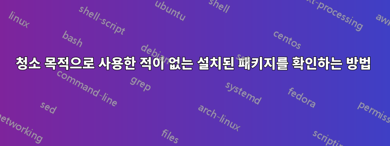 청소 목적으로 사용한 적이 없는 설치된 패키지를 확인하는 방법