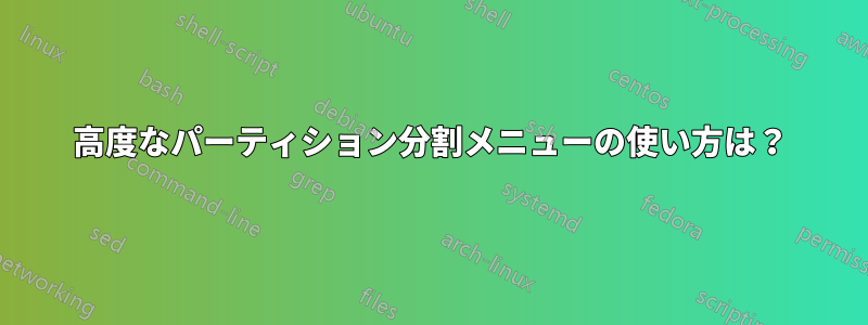 高度なパーティション分割メニューの使い方は？