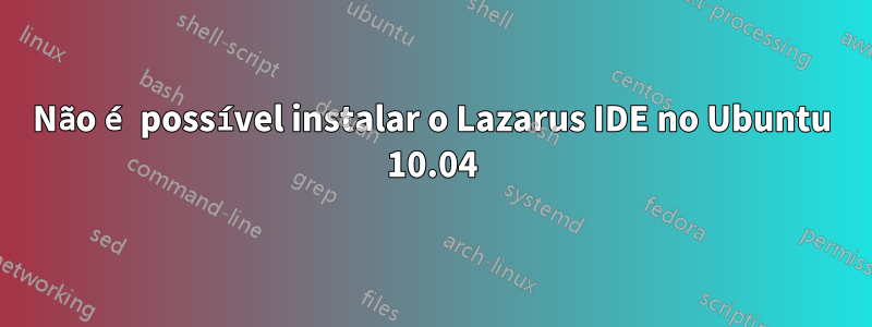 Não é possível instalar o Lazarus IDE no Ubuntu 10.04