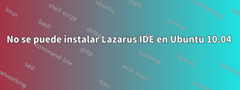 No se puede instalar Lazarus IDE en Ubuntu 10.04