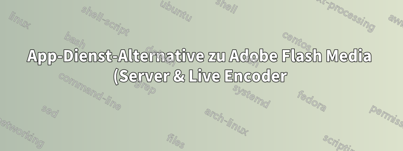 App-Dienst-Alternative zu Adobe Flash Media (Server & Live Encoder)