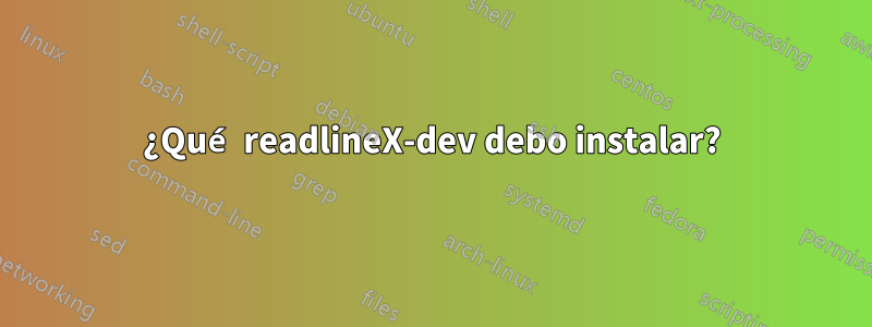 ¿Qué readlineX-dev debo instalar?