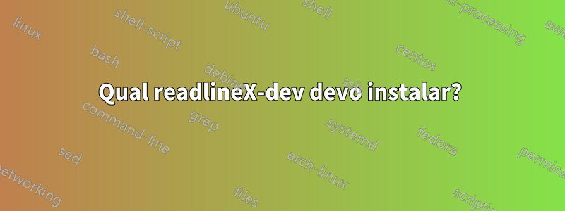 Qual readlineX-dev devo instalar?
