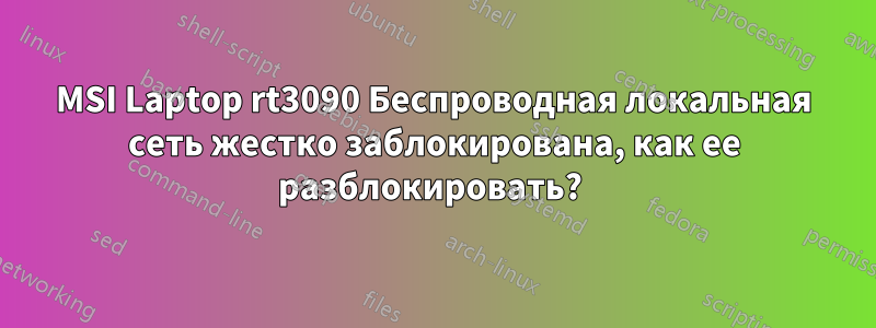 MSI Laptop rt3090 Беспроводная локальная сеть жестко заблокирована, как ее разблокировать? 