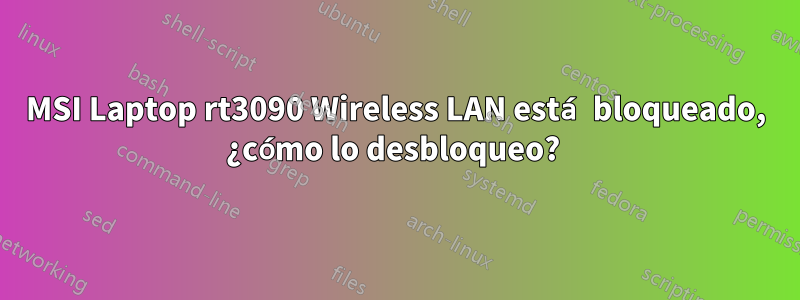 MSI Laptop rt3090 Wireless LAN está bloqueado, ¿cómo lo desbloqueo? 