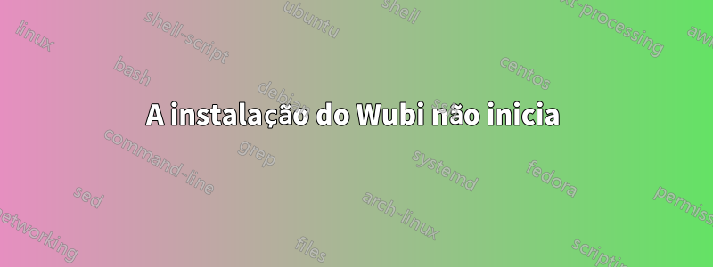 A instalação do Wubi não inicia