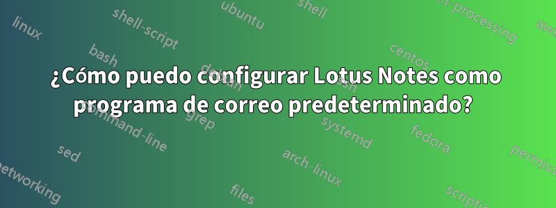 ¿Cómo puedo configurar Lotus Notes como programa de correo predeterminado? 