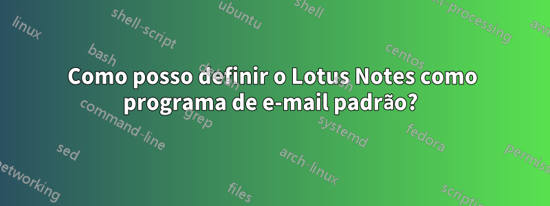 Como posso definir o Lotus Notes como programa de e-mail padrão? 