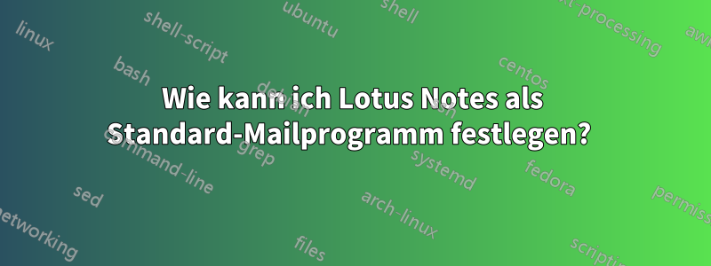 Wie kann ich Lotus Notes als Standard-Mailprogramm festlegen? 