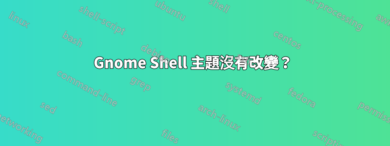 Gnome Shell 主題沒有改變？