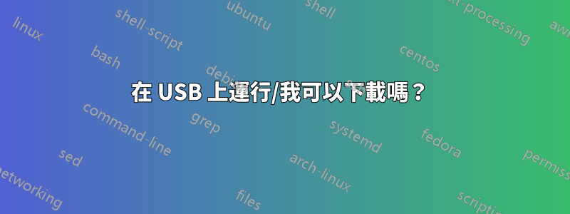 在 USB 上運行/我可以下載嗎？ 