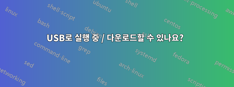 USB로 실행 중 / 다운로드할 수 있나요? 