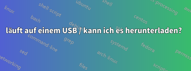 läuft auf einem USB / kann ich es herunterladen?