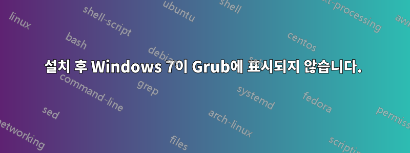 설치 후 Windows 7이 Grub에 표시되지 않습니다.