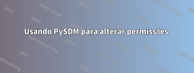 Usando PySDM para alterar permissões