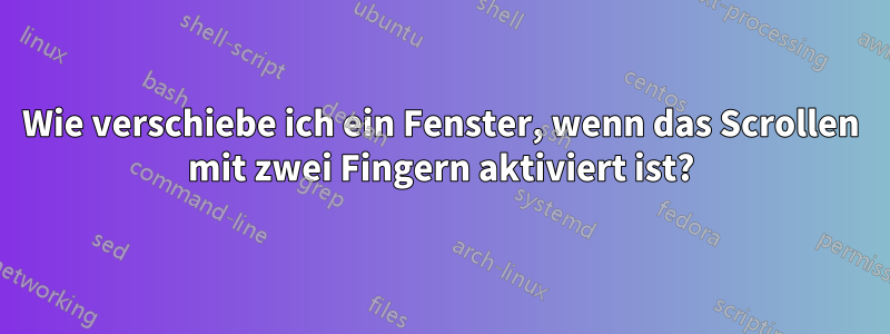 Wie verschiebe ich ein Fenster, wenn das Scrollen mit zwei Fingern aktiviert ist?