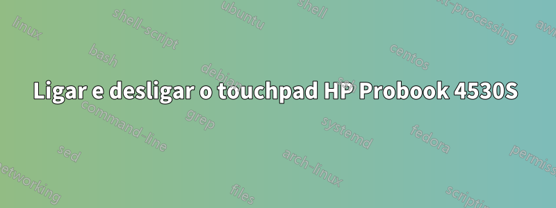 Ligar e desligar o touchpad HP Probook 4530S
