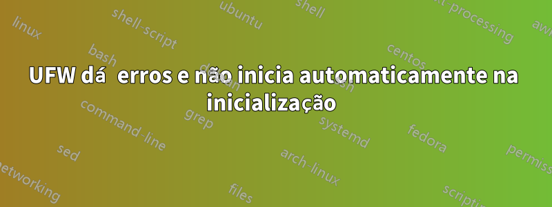 UFW dá erros e não inicia automaticamente na inicialização 