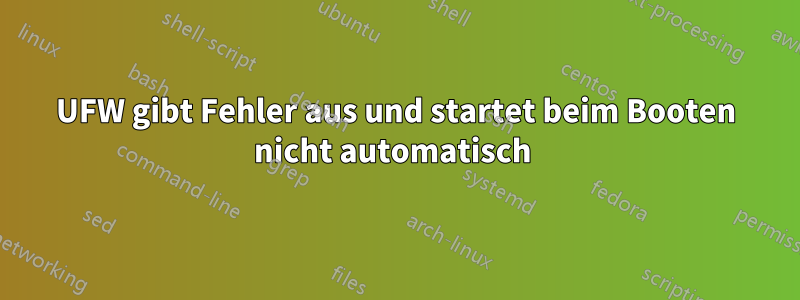 UFW gibt Fehler aus und startet beim Booten nicht automatisch