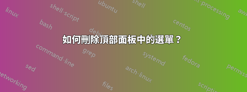 如何刪除頂部面板中的選單?