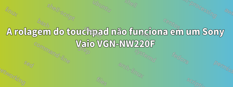 A rolagem do touchpad não funciona em um Sony Vaio VGN-NW220F