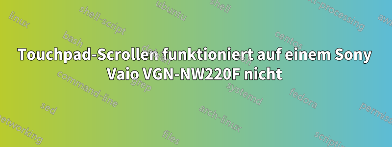 Touchpad-Scrollen funktioniert auf einem Sony Vaio VGN-NW220F nicht