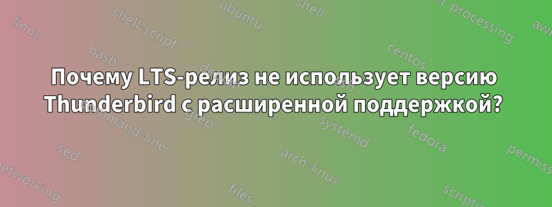 Почему LTS-релиз не использует версию Thunderbird с расширенной поддержкой?
