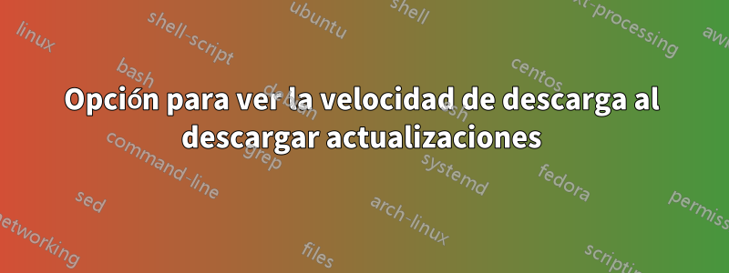 Opción para ver la velocidad de descarga al descargar actualizaciones