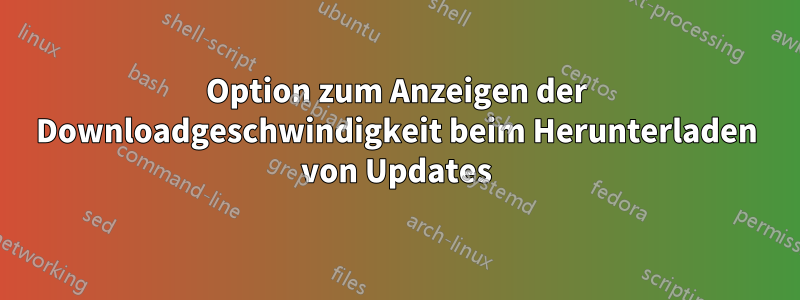 Option zum Anzeigen der Downloadgeschwindigkeit beim Herunterladen von Updates