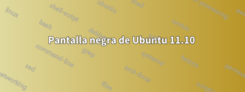 Pantalla negra de Ubuntu 11.10