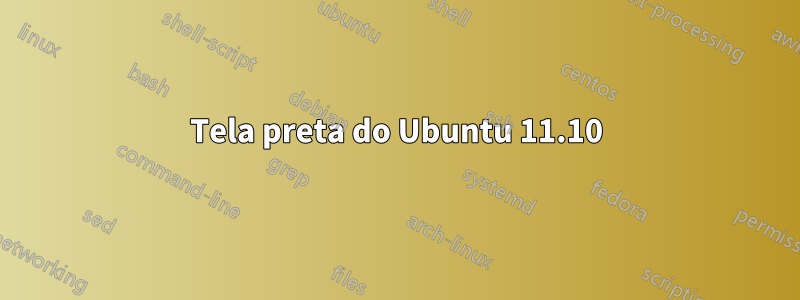 Tela preta do Ubuntu 11.10