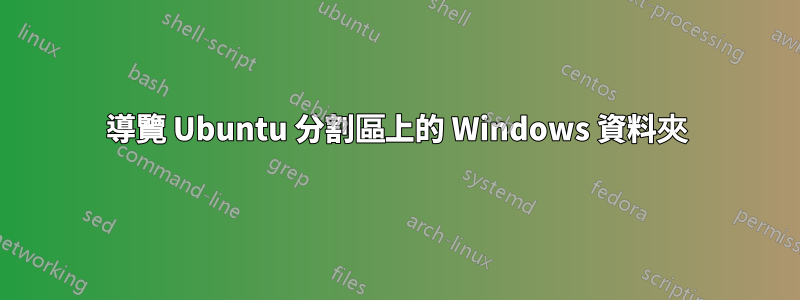 導覽 Ubuntu 分割區上的 Windows 資料夾