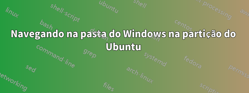 Navegando na pasta do Windows na partição do Ubuntu