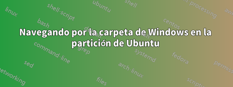 Navegando por la carpeta de Windows en la partición de Ubuntu