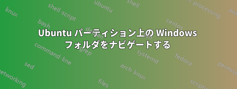 Ubuntu パーティション上の Windows フォルダをナビゲートする